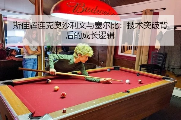 斯佳辉连克奥沙利文与塞尔比：技术突破背后的成长逻辑